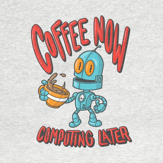 Coffee Now Computing Later Robot! (Light Color Shirts) by JIMBOT